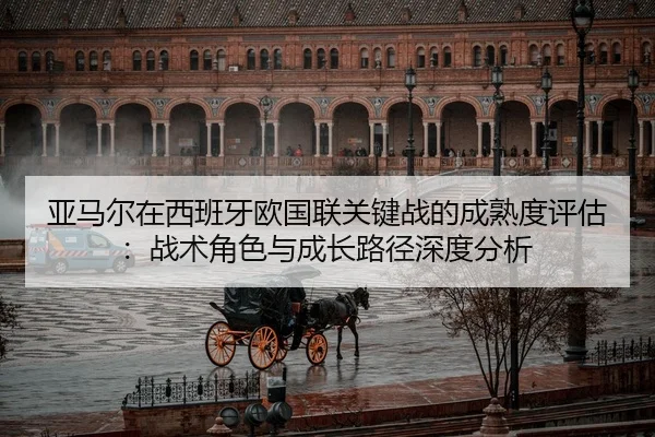 亚马尔在西班牙欧国联关键战的成熟度评估：战术角色与成长路径深度分析